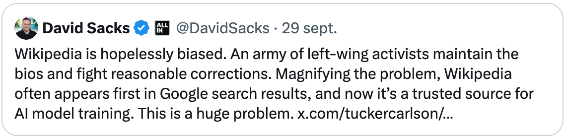 Wikipedia is hopelessly biased. An army of left-wing activists maintain the bios and fight reasonable corrections. Magnifying the problem, Wikipedia often appears first in Google search results, and now it’s a trusted source for AI model training. This is a huge problem.